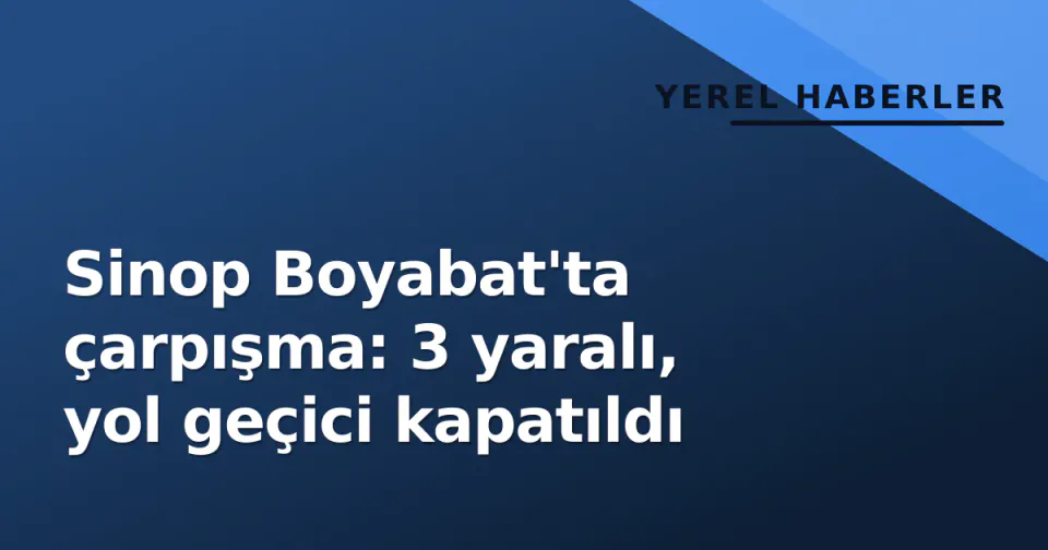 Sinop Boyabat'ta çarpışma: 3 yaralı, yol geçici kapatıldı görseli