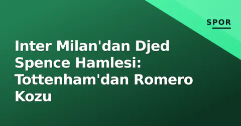 Inter Milan'dan Djed Spence Hamlesi: Tottenham'dan Romero Kozu