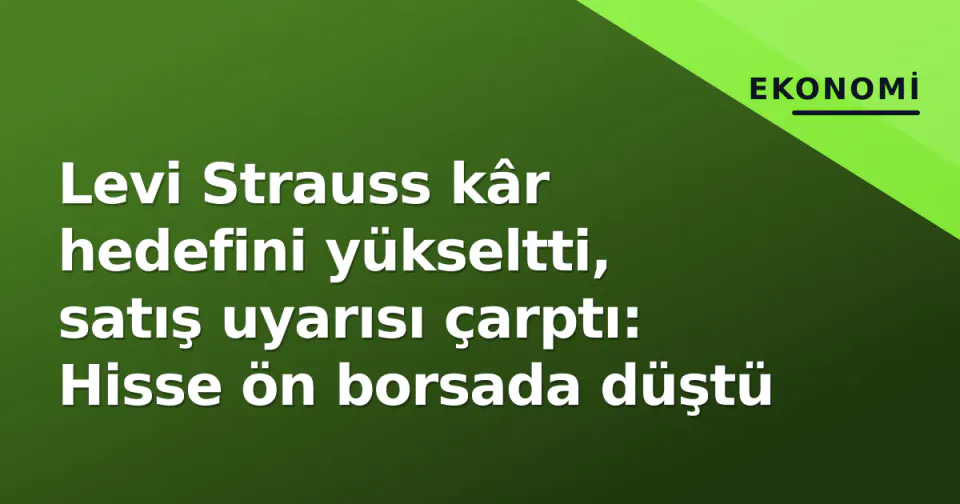 Levi Strauss kâr hedefini yükseltti, satış uyarısı çarptı: Hisse ön borsada düştü görseli