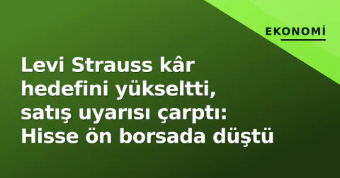 Levi Strauss kâr hedefini yükseltti, satış uyarısı çarptı: Hisse ön borsada düştü