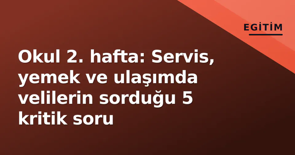 Okul 2. hafta: Servis, yemek ve ulaşımda velilerin sorduğu 5 kritik soru görseli