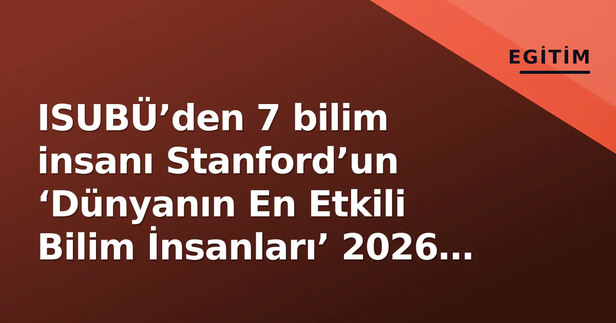 ISUBÜ’den 7 bilim insanı Stanford’un ‘Dünyanın En Etkili Bilim İnsanları’ 2026 listesinde ISUBÜ’den 7 bilim insanı Stanford’un ‘Dünyanın En Etkili Bilim İnsanları’ 2026 listesinde