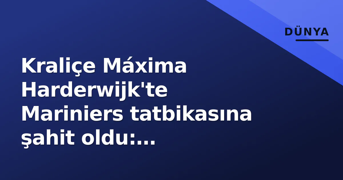 Kraliçe Máxima Harderwijk'te Mariniers tatbikasına şahit oldu: Hazırbulunuşluk vurgusu Kraliçe Máxima Harderwijk'te Mariniers tatbikasına şahit oldu: Hazırbulunuşluk vurgusu