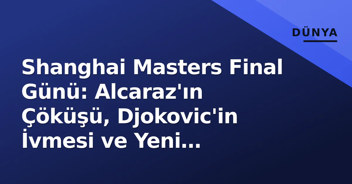 Shanghai Masters Final Günü: Alcaraz'ın Çöküşü, Djokovic'in İvmesi ve Yeni Şampiyon Aranıyor Shanghai Masters Final Günü: Alcaraz'ın Çöküşü, Djokovic'in İvmesi ve Yeni Şampiyon Aranıyor