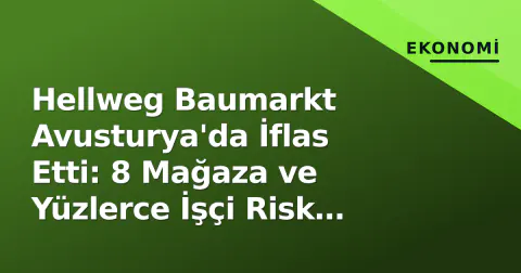 Hellweg Baumarkt Avusturya'da İflas Etti: 8 Mağaza ve Yüzlerce İşçi Risk Altında