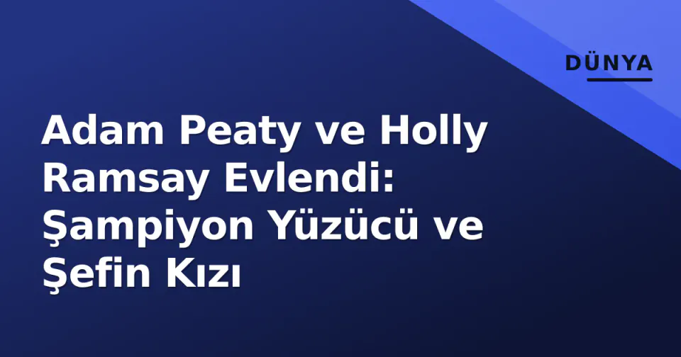 Adam Peaty ve Holly Ramsay Evlendi: Şampiyon Yüzücü ve Şefin Kızı görseli