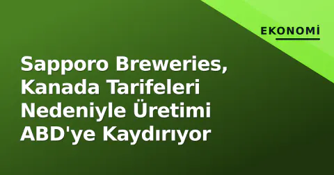 Sapporo Breweries, Kanada Tarifeleri Nedeniyle Üretimi ABD'ye Kaydırıyor
