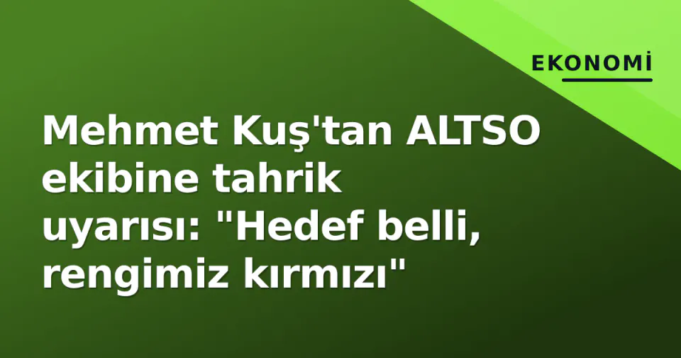 Mehmet Kuş'tan ALTSO ekibine tahrik uyarısı: "Hedef belli, rengimiz kırmızı" görseli