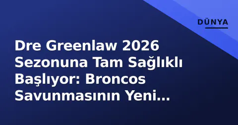 Dre Greenlaw 2026 Sezonuna Tam Sağlıklı Başlıyor: Broncos Savunmasının Yeni Patronu