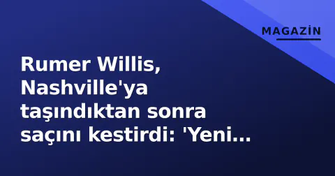 Rumer Willis, Nashville'ya taşındıktan sonra saçını kestirdi: 'Yeni ben, yeni şehir'