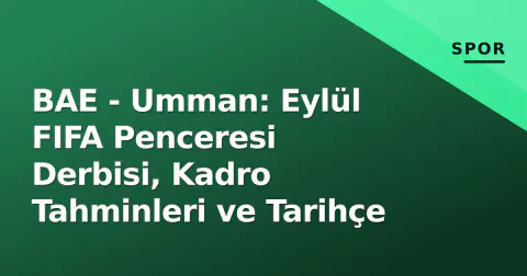 BAE - Umman: Eylül FIFA Penceresi Derbisi, Kadro Tahminleri ve Tarihçe