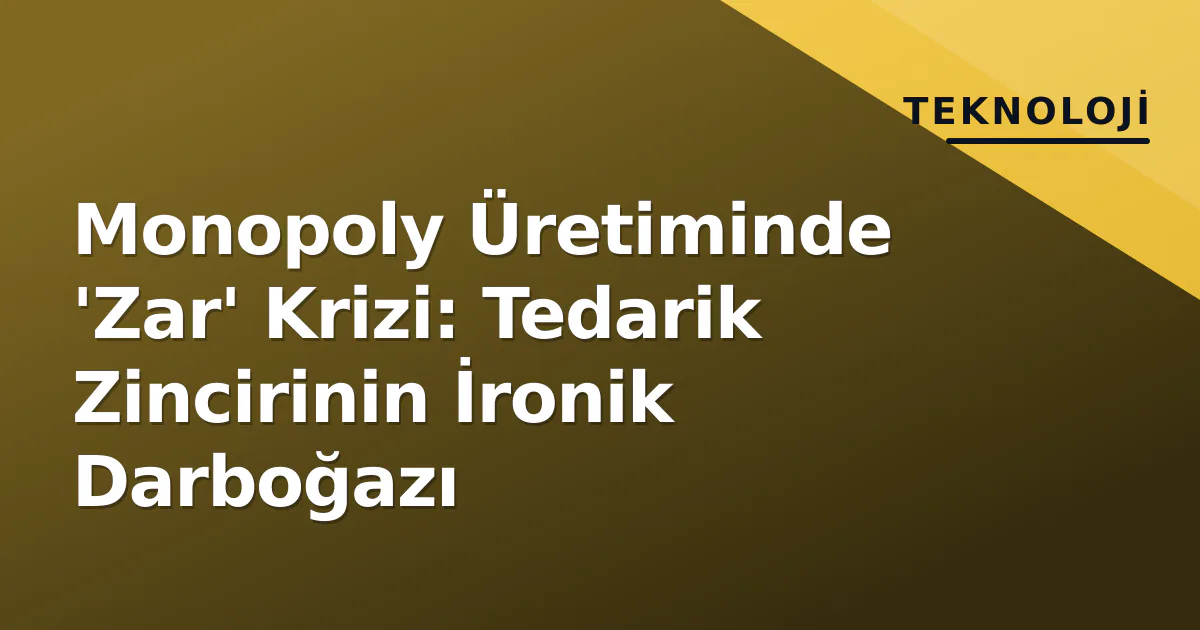 Monopoly Üretiminde 'Zar' Krizi: Tedarik Zincirinin İronik Darboğazı Monopoly Üretiminde 'Zar' Krizi: Tedarik Zincirinin İronik Darboğazı