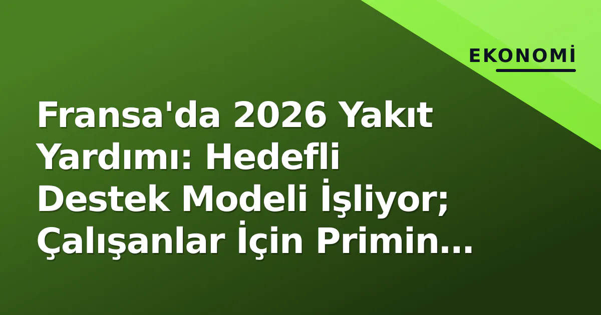 Fransa'da 2026 Yakıt Yardımı: Hedefli Destek Modeli İşliyor; Çalışanlar İçin Primin ve Düşük Gelirli İçin Çeklerin Durumu Fransa'da 2026 Yakıt Yardımı: Hedefli Destek Modeli İşliyor; Çalışanlar İçin Primin ve Düşük Gelirli İçin Çeklerin Durumu