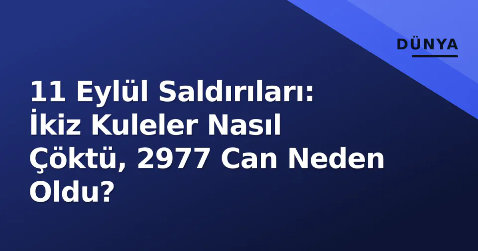 11 Eylül Saldırıları: İkiz Kuleler Nasıl Çöktü, 2977 Can Neden Oldu? görseli