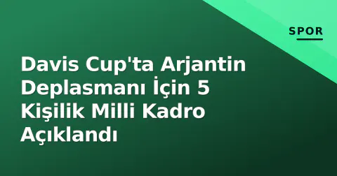 Davis Cup'ta Arjantin Deplasmanı İçin 5 Kişilik Milli Kadro Açıklandı