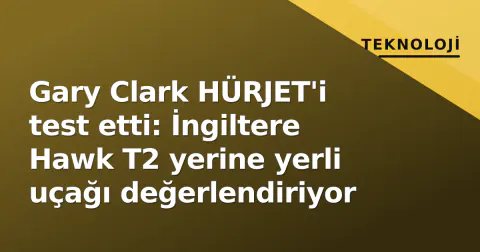 Gary Clark HÜRJET'i test etti: İngiltere Hawk T2 yerine yerli uçağı değerlendiriyor