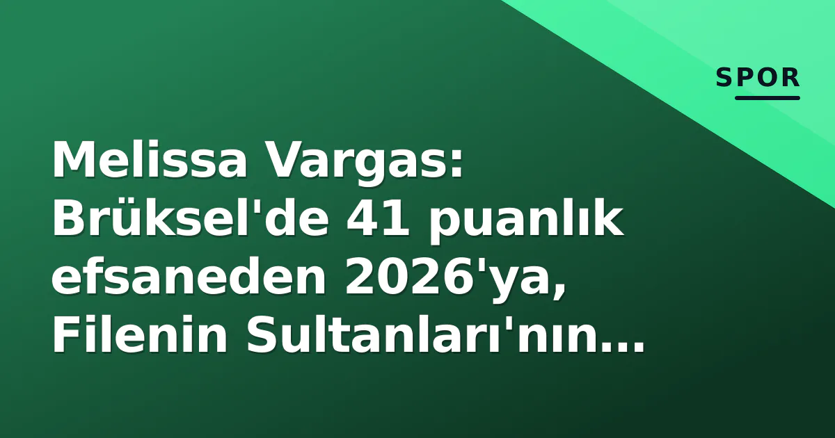 Melissa Vargas: 2023 Avrupa ŞampiyONU, Kariyer, Fenerbahçe ve 2026 Durumu