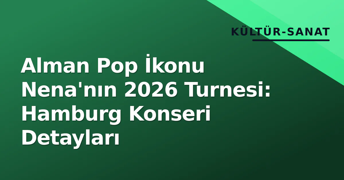 Alman Pop İkonu Nena'nın 2026 Turnesi: Hamburg Konseri Detayları Alman Pop İkonu Nena'nın 2026 Turnesi: Hamburg Konseri Detayları