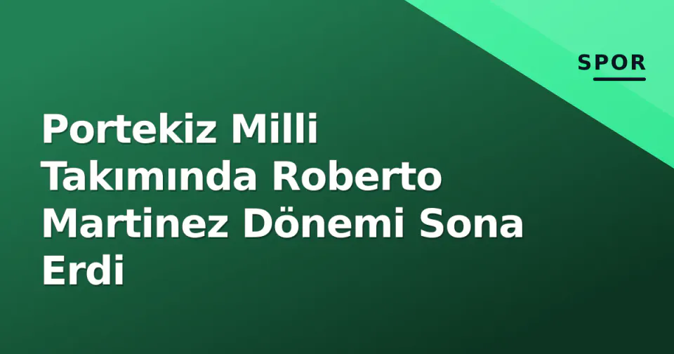 Portekiz Milli Takımında Roberto Martinez Dönemi Sona Erdi görseli