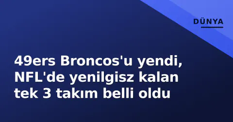 49ers Broncos'u yendi, NFL'de yenilgisz kalan tek 3 takım belli oldu