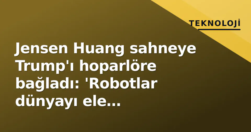 Jensen Huang sahneye Trump'ı hoparlöre bağladı: 'Robotlar dünyayı ele geçirmeyecek' görseli