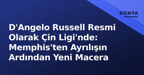 D'Angelo Russell Resmi Olarak Çin Ligi'nde: Memphis'ten Ayrılışın Ardından Yeni Macera
