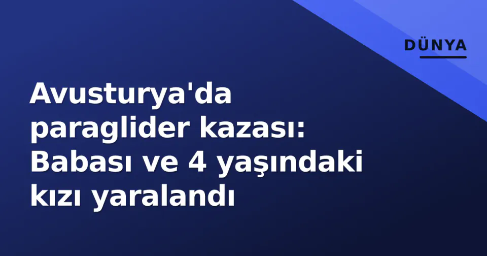 Avusturya'da paraglider kazası: Babası ve 4 yaşındaki kızı yaralandı görseli
