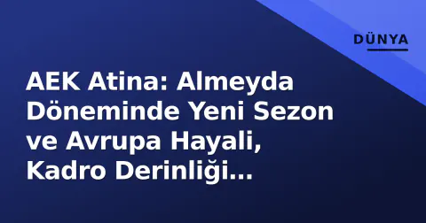 AEK Atina: Almeyda Döneminde Yeni Sezon ve Avrupa Hayali, Kadro Derinliği Sınanacak