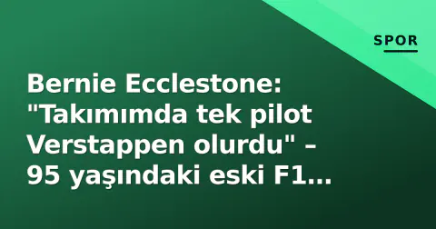 Bernie Ecclestone: "Takımımda tek pilot Verstappen olurdu" – 95 yaşındaki eski F1 patronunun radikal övgüsü ve gölgedeki geçmişi