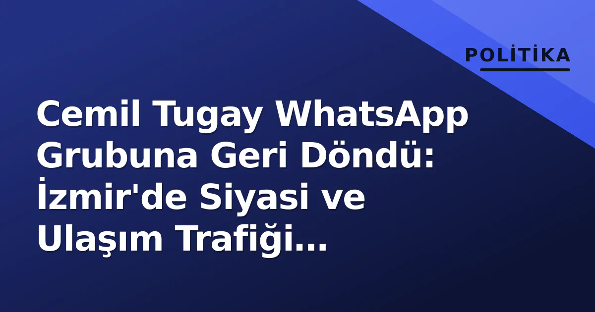 Cemil Tugay WhatsApp Grubuna Geri Döndü: İzmir'de Siyasi ve Ulaşım Trafiği Hareketli Cemil Tugay WhatsApp Grubuna Geri Döndü: İzmir'de Siyasi ve Ulaşım Trafiği Hareketli