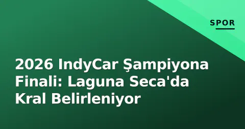 2026 IndyCar Şampiyona Finali: Laguna Seca'da Kral Belirleniyor