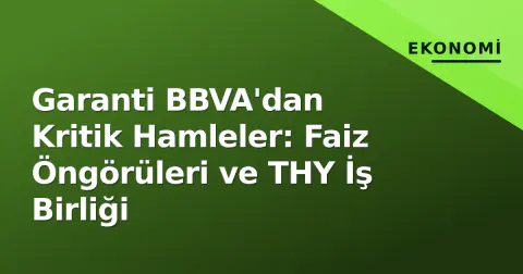 Garanti BBVA'dan Kritik Hamleler: Faiz Öngörüleri ve THY İş Birliği