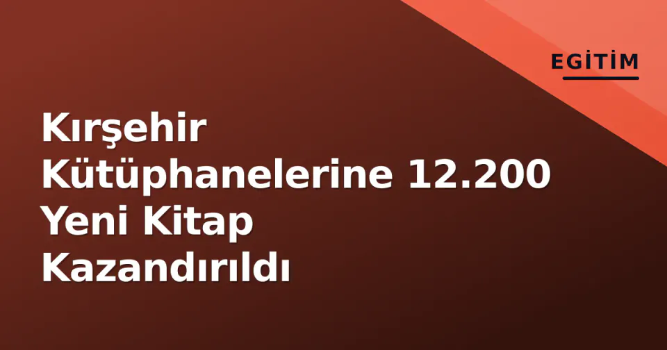 Kırşehir Kütüphanelerine 12.200 Yeni Kitap Kazandırıldı görseli