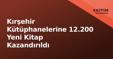 Kırşehir Kütüphanelerine 12.200 Yeni Kitap Kazandırıldı
