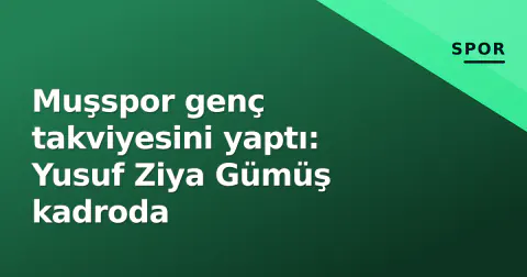 Muşspor genç takviyesini yaptı: Yusuf Ziya Gümüş kadroda