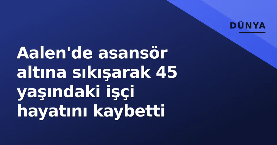 Aalen'de asansör altına sıkışarak 45 yaşındaki işçi hayatını kaybetti görseli