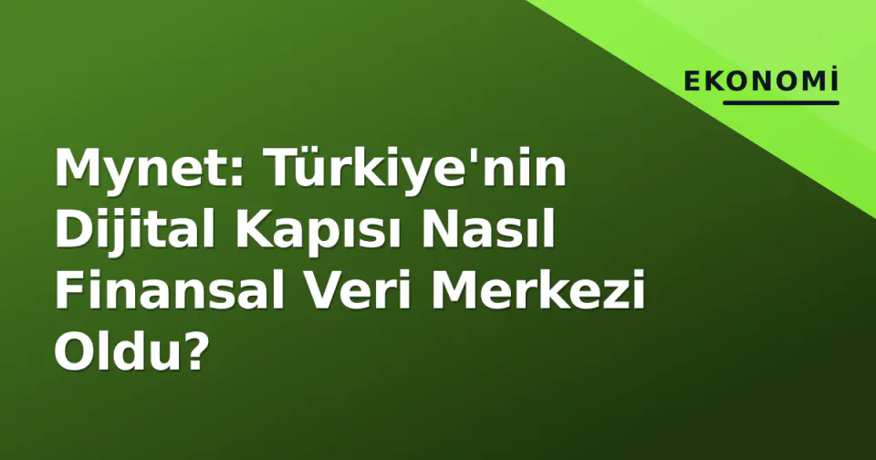 Mynet: Türkiye'nin Dijital Kapısı Nasıl Finansal Veri Merkezi Oldu? görseli