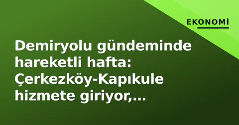 Demiryolu gündeminde hareketli hafta: Çerkezköy-Kapıkule hizmete giriyor, Marmaray alternatifi için ihale 14 Ekim'de