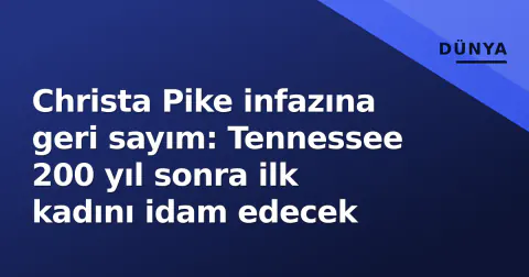 Christa Pike infazına geri sayım: Tennessee 200 yıl sonra ilk kadını idam edecek