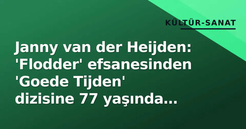 Janny van der Heijden: 'Flodder' efsanesinden 'Goede Tijden' dizisine 77 yaşında geride kalan bir ikonun izi görseli