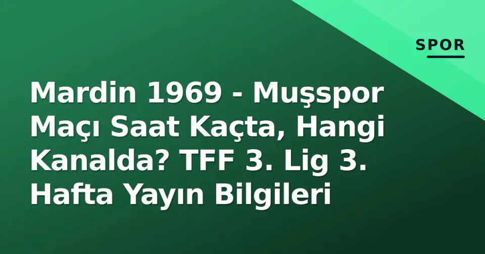 Mardin 1969 - Muşspor Maçı Saat Kaçta, Hangi Kanalda? TFF 3. Lig 3. Hafta Yayın Bilgileri görseli