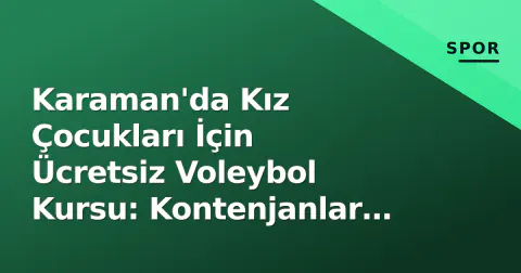 Karaman'da Kız Çocukları İçin Ücretsiz Voleybol Kursu: Kontenjanlar Doldu