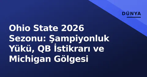 Ohio State 2026 Sezonu: Şampiyonluk Yükü, QB İstikrarı ve Michigan Gölgesi