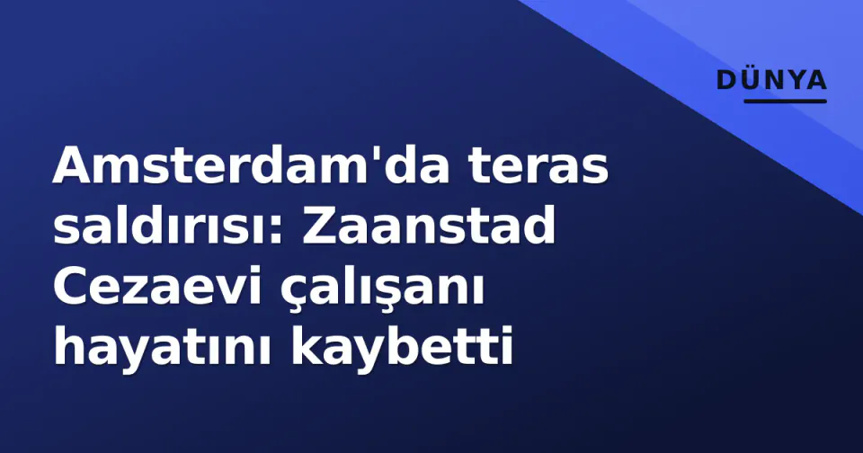 Amsterdam'da teras saldırısı: Zaanstad Cezaevi çalışanı hayatını kaybetti görseli