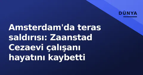 Amsterdam'da teras saldırısı: Zaanstad Cezaevi çalışanı hayatını kaybetti
