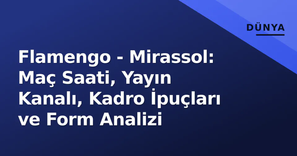 Flamengo - Mirassol: Maç Saati, Yayın Kanalı, Kadro İpuçları ve Form Analizi görseli