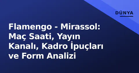 Flamengo - Mirassol: Maç Saati, Yayın Kanalı, Kadro İpuçları ve Form Analizi