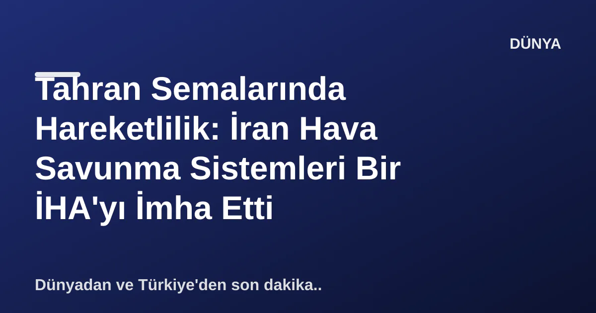 Tahran Semalarında Hareketlilik: İran Hava Savunma Sistemleri Bir İHA'yı İmha Etti Tahran Semalarında Hareketlilik: İran Hava Savunma Sistemleri Bir İHA'yı İmha Etti