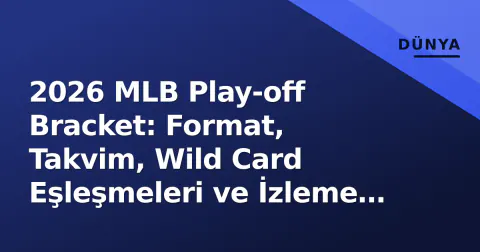 2026 MLB Play-off Bracket: Format, Takvim, Wild Card Eşleşmeleri ve İzleme Rehberi