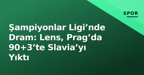 Şampiyonlar Ligi’nde Dram: Lens, Prag’da 90+3’te Slavia’yı Yıktı